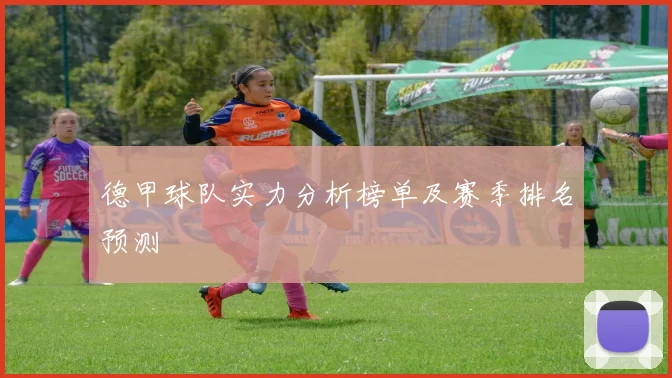 德甲球队实力分析榜单及赛季排名预测